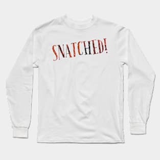 Snatched! Long Sleeve T-Shirt